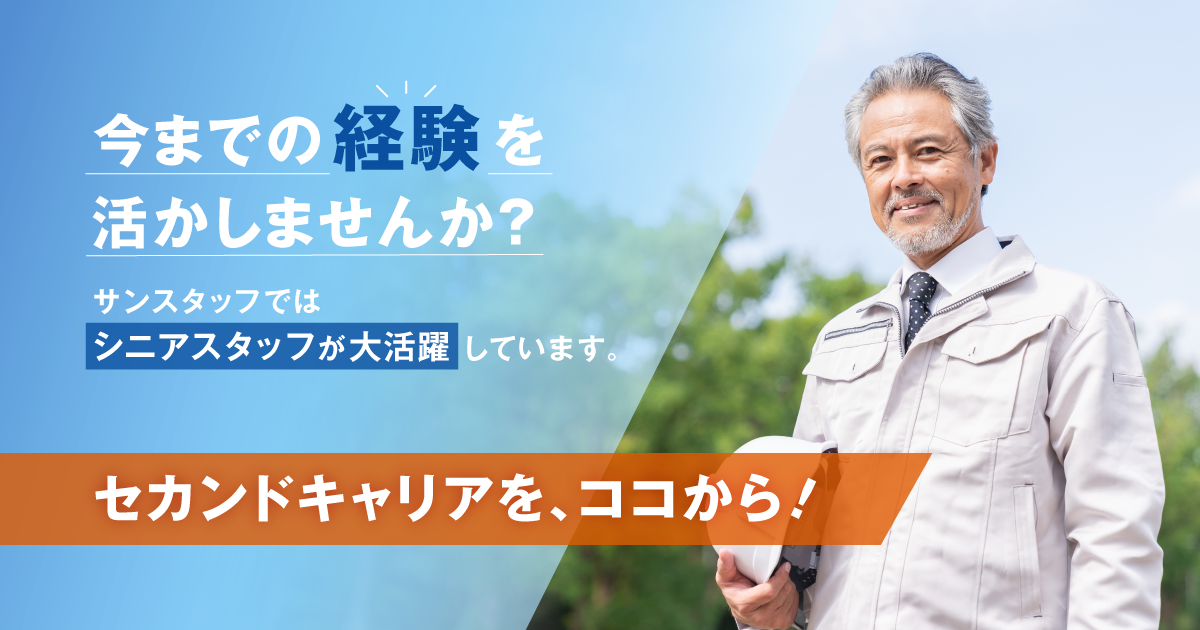 今までの経験を活かしませんか？サンスタッフではシニアスタッフが大活躍しています。セカンドキャリアを、ココから！